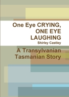 One Eye CRYING, ONE EYE LAUGHING A Transylvanian Tasmanian Story 1447781872 Book Cover