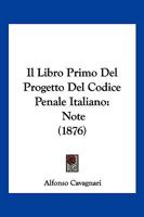 Il Libro Primo Del Progetto Del Codice Penale Italiano: Note (1876) 1161204334 Book Cover