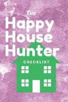 The Happy House Hunter Checklist: 6x9, 120 page companion, Easy Carry, Soft Cover Matte Finish, Easily fits inside a purse, Great Gift for First Time Home Buyers 1072542714 Book Cover