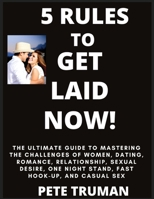 5 Rules to Get Laid Now! The Ultimate Guide to Mastering the Challenges of Women, Dating, Romance, Relationship, Sexual Desire, One Night Stand, Fast Hook-up, and Casual Sex B0C7BY7ZX2 Book Cover