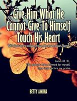 Give Him What He Cannot Give to Himself: Touch His Heart 1504344413 Book Cover