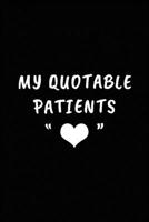 My Quotable Patients: Perfect Gift idea for Doctor, Medical Assistant, Nurses.  Funny Things That Patients say. 1712015117 Book Cover