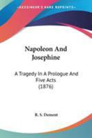 Napoleon And Josephine: A Tragedy In A Prologue And Five Acts 0548623597 Book Cover