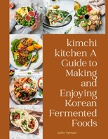 kimchi kitchen A Guide to Making and Enjoying: Korean Fermented Foods B0C2SW3DL3 Book Cover
