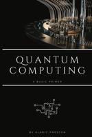 Quantum Computing: A basic primer: Get prepared for the Quantum Future B0DWF3FQL3 Book Cover