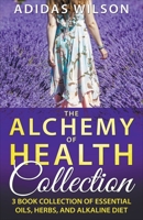 The Alchemy of Health Collection - 3 Book Collection of Essential Oils, Herbs, and Alkaline Diet 1393540260 Book Cover