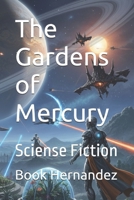 The Gardens of Mercury: Sciense Fiction B0FSS2LDBG Book Cover