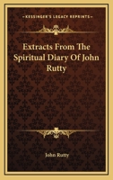 Extracts From The Spiritual Diary Of John Rutty 1430465964 Book Cover