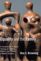 Equality and the Family: A Fundamental, Practical Theology of Children, Mothers, and Fathers in Modern Societies (Religion, Marriage, and Family) 0802807569 Book Cover