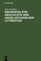 Grundriss Zur Geschichte Der Angelsächsischen Litteratur: Mit Einer Übersicht Der Angelsächsischen Sprachwissenschaft (German Edition) 114556612X Book Cover