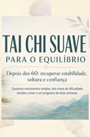 TAI CHI SUAVE PARA O EQUILÍBRIO: Depois dos 60: recuperar estabilidade, soltura e confiança Quarenta movimentos simples, três níveis de dificuldade, ... programa de doze semanas (Portuguese Edition) B0HH7K13FC Book Cover