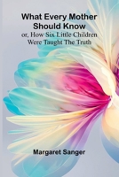 What Every Mother Should Know; Or, How Six Little Children Were Taught The Truth 9366388116 Book Cover