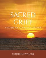 Sacred Grief: A Guide for Conscious Change 1953860354 Book Cover