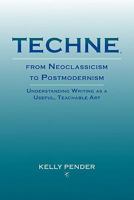 Techne, from Neoclassicism to Postmodernism: Understanding Writing as a Useful, Teachable Art 1602352070 Book Cover