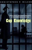 Cop Knowledge: Police Power and Cultural Narrative in Twentieth-Century America 0226901335 Book Cover