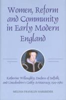 Women, Reform and Community in Early Modern England: Katherine Willoughby, Duchess of Suffolk, and Lincolnshire's Godly Aristocracy, 1519-1580 1843833654 Book Cover