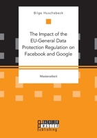 The Impact of the EU-General Data Protection Regulation on Facebook and Google 3959930887 Book Cover