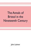 The Annals of Bristol in the Nineteenth Century 1278897437 Book Cover