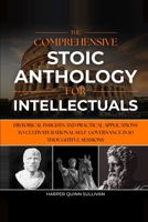 THE COMPREHENSIVE STOIC ANTHOLOGY FOR INTELLECTUALS: HISTORICAL INSIGHTS AND PRACTICAL APPLICATIONS TO CULTIVATE RATIONAL SELF-GOVERNANCE IN 10 THOUGHTFUL SESSIONS B0GW66L61T Book Cover