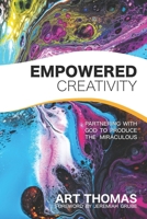 Empowered Creativity: Partnering with God to Produce the Miraculous 0998817198 Book Cover