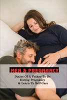 Men & Pregnancy: Duties Of A Father-To-Be During Pregnancy & Learn To Self-Care: A Pregnancy Survival Guide For Men B091NNW1GQ Book Cover