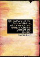Life and songs of the Baroness Nairne, with a memoir and poems of Caroline Oliphant the younger 1147736197 Book Cover