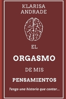 El Orgasmo de mis Pensamientos: Tengo una historia que contar. (Spanish Edition) B083XVFNMS Book Cover