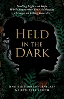 Held in the Dark: Finding Light and Hope While Supporting Your Teen Through an Eating Disorder B0H6R5X3K8 Book Cover