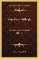 Eine Faust-Trilogie: Dramaturgische Studie (1876) 1147320535 Book Cover