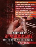 Improve Your Guitar Chord Playing: Chord Switching Tips, Tricks and Exercises 1979803714 Book Cover