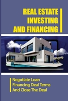 Real Estate Investing And Financing: Negotiate Loan Financing Deal Terms and Close the Deal: How Much Do You Have To Put Down On A Commercial Real Estate Loan? B09BMC53MW Book Cover