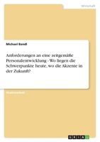 Anforderungen an eine zeitgemäße Personalentwicklung - Wo liegen die Schwerpunkte heute, wo die Akzente in der Zukunft? 3638826694 Book Cover