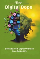 The Digital Dope: Detoxing from Digital Overload for a Better Life: | A Step-by-Step Digital Detox to Enhance Your Productivity and Well-Being B0F3TMXFX4 Book Cover