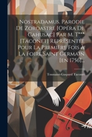 Nostradamus. Parodie De Zoroastre [opéra De Cahusac] Par M. T*** [taconet] Représentée Pour La Première Fois À La Foire Saint Germain [en 1756]... 1021846783 Book Cover