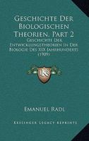 Geschichte Der Biologischen Theorien, Part 2: Geschichte Der Entwicklungstheorien in Der Biologie Des XIX Jahrhunderts (1909) 1161179046 Book Cover