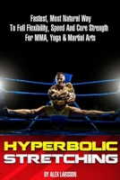 Hyperbolic Stretching: Fastest, Most Natural Way To Full Flexibility, Speed And Core Strength For MMA, Yoga & Martial Arts 1674990111 Book Cover