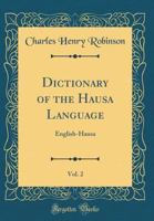 Dictionary of the Hausa Language, Vol. 2: English-Hausa (Classic Reprint) 1145214495 Book Cover