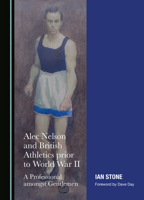 Alec Nelson and British Athletics prior to World War II: A Professional amongst Gentlemen 1527513823 Book Cover