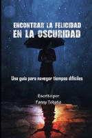 Encontrar La Felicidad En La Oscuridad: Una guía para navegar tiempos difíciles B0C7T7V4QL Book Cover