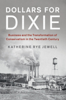 Dollars for Dixie: Business and the Transformation of Conservatism in the Twentieth Century 1316626334 Book Cover