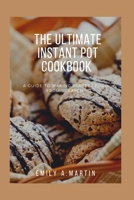 The Ultimate Instant Pot Cookbook: A Guide to making perfect foods from scratch B0BRDGRFB5 Book Cover
