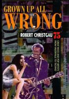 Grown Up All Wrong: 75 Great Rock and Pop Artists from Vaudeville to Techno 0674003829 Book Cover