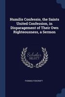 Humilis Confessio, the Saints United Confession, in Disparagement of Their Own Righteousness, a Sermon 1376491419 Book Cover