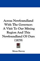 Across Newfoundland With The Governor: A Visit To Our Mining Region And This Newfoundland Of Ours 1017888256 Book Cover