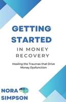 Getting Started in Money Recovery: Healing the Traumas that Drive Money Dysfunction B0CKNT62L1 Book Cover