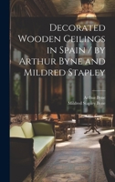 Decorated Wooden Ceilings in Spain / by Arthur Byne and Mildred Stapley 1013834860 Book Cover