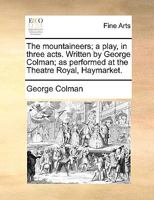 The Mountaineers: A Play, in Three Acts, as Performed at the Theatre Royal, Hay-Market 1241025126 Book Cover