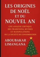 Les Origines de Noël et du Nouvel An : Une Analyse Critique des Traditions, Mythes et Manipulations de la Société de Consommation B0FTGN1LJ1 Book Cover