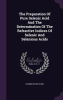 The Preparation Of Pure Selenic Acid And The Determination Of The Refractive Indices Of Selenic And Selenious Acids... 127654913X Book Cover