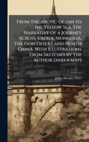 From the Arctic Ocean to the Yellow Sea. The Narrative of a Journey Across Siberia, Mongolia, the Gobi Desert and North China. With Illustrations From 1024293289 Book Cover
